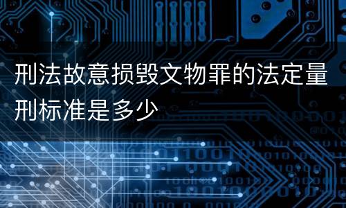 刑法故意损毁文物罪的法定量刑标准是多少