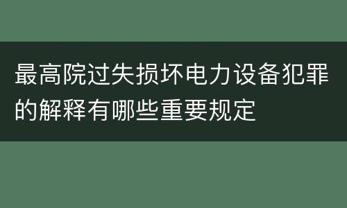 最高院过失损坏电力设备犯罪的解释有哪些重要规定