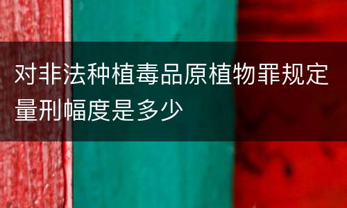 对非法种植毒品原植物罪规定量刑幅度是多少