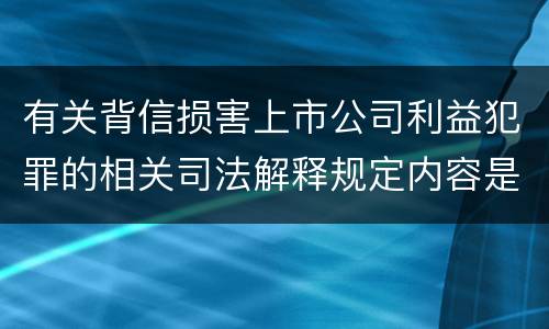 有关背信损害上市公司利益犯罪的相关司法解释规定内容是什么