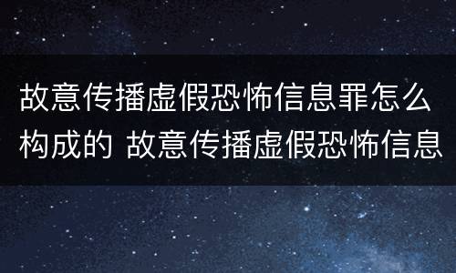 故意传播虚假恐怖信息罪怎么构成的 故意传播虚假恐怖信息罪怎么构成的呢