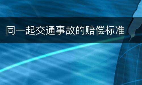 同一起交通事故的赔偿标准