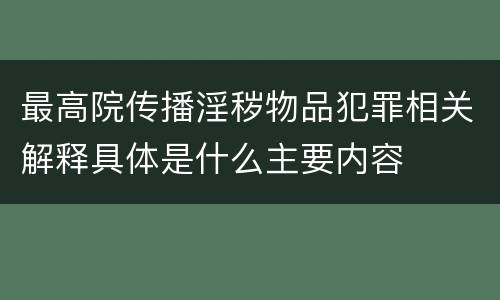 最高院传播淫秽物品犯罪相关解释具体是什么主要内容