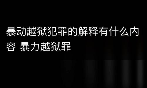 暴动越狱犯罪的解释有什么内容 暴力越狱罪
