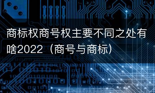 商标权商号权主要不同之处有啥2022（商号与商标）