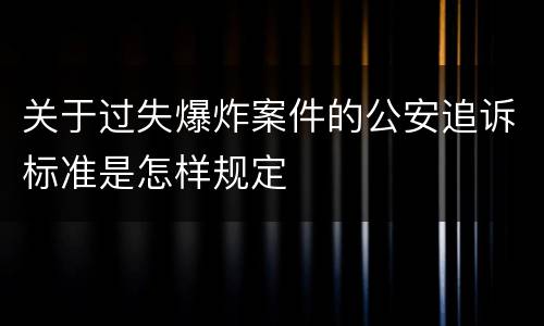 关于过失爆炸案件的公安追诉标准是怎样规定