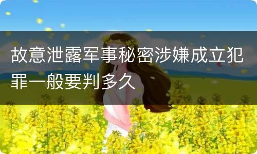故意泄露军事秘密涉嫌成立犯罪一般要判多久