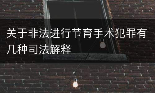 关于非法进行节育手术犯罪有几种司法解释