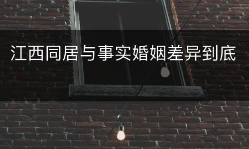 江西同居与事实婚姻差异到底