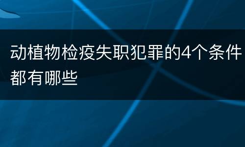 动植物检疫失职犯罪的4个条件都有哪些