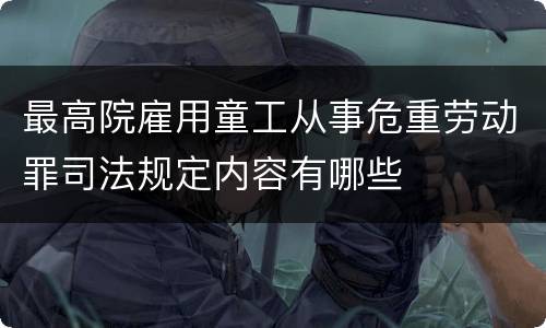 最高院雇用童工从事危重劳动罪司法规定内容有哪些
