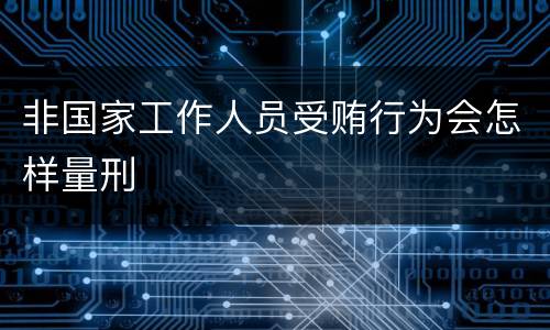非国家工作人员受贿行为会怎样量刑