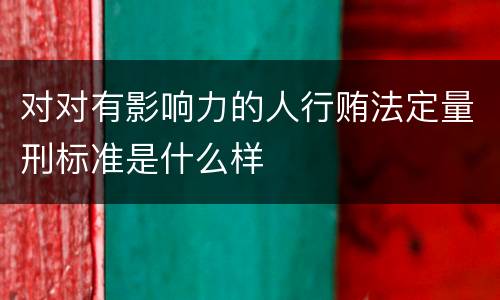 对对有影响力的人行贿法定量刑标准是什么样
