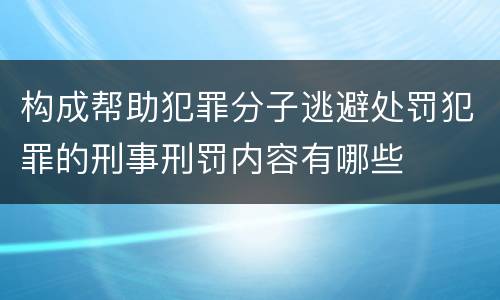 构成帮助犯罪分子逃避处罚犯罪的刑事刑罚内容有哪些