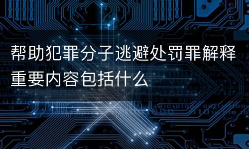 帮助犯罪分子逃避处罚罪解释重要内容包括什么