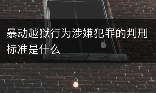 暴动越狱行为涉嫌犯罪的判刑标准是什么