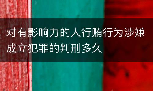 对有影响力的人行贿行为涉嫌成立犯罪的判刑多久