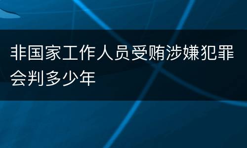 非国家工作人员受贿涉嫌犯罪会判多少年
