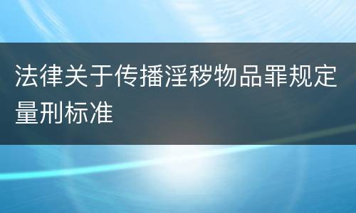 法律关于传播淫秽物品罪规定量刑标准