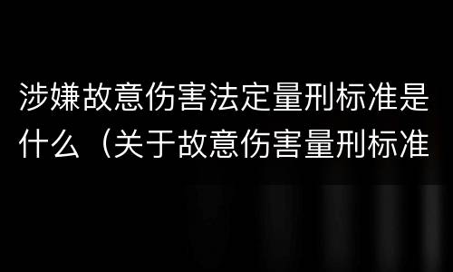 涉嫌故意伤害法定量刑标准是什么（关于故意伤害量刑标准）