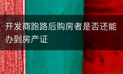 开发商跑路后购房者是否还能办到房产证