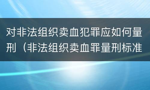 对非法组织卖血犯罪应如何量刑（非法组织卖血罪量刑标准）