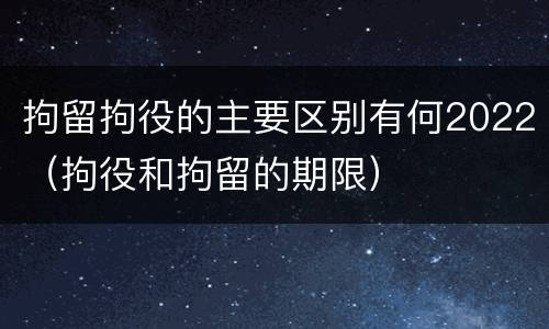 拘留拘役的主要区别有何2022（拘役和拘留的期限）