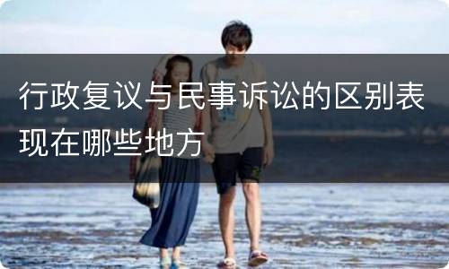 行政复议与民事诉讼的区别表现在哪些地方