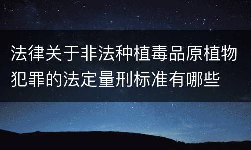 法律关于非法种植毒品原植物犯罪的法定量刑标准有哪些