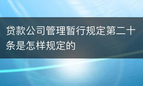 贷款公司管理暂行规定第二十条是怎样规定的