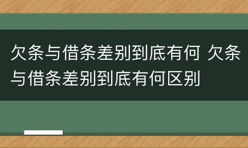 欠条与借条差别到底有何 欠条与借条差别到底有何区别