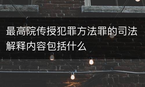 最高院传授犯罪方法罪的司法解释内容包括什么