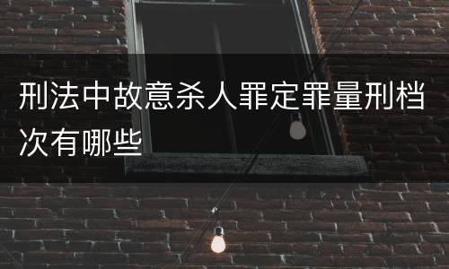 刑法中故意杀人罪定罪量刑档次有哪些