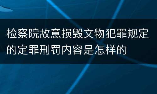 检察院故意损毁文物犯罪规定的定罪刑罚内容是怎样的