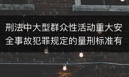 刑法中大型群众性活动重大安全事故犯罪规定的量刑标准有哪些