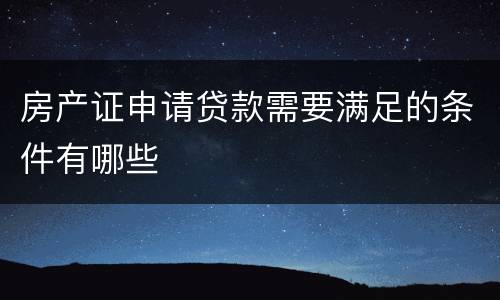 房产证申请贷款需要满足的条件有哪些