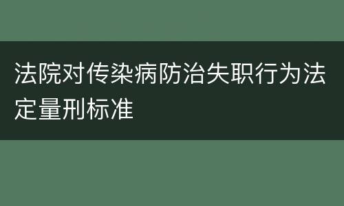 法院对传染病防治失职行为法定量刑标准