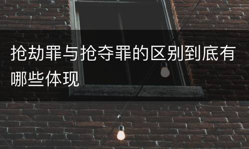 抢劫罪与抢夺罪的区别到底有哪些体现
