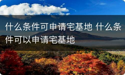 什么条件可申请宅基地 什么条件可以申请宅基地