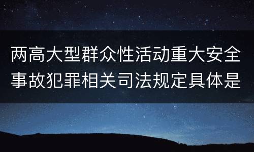 两高大型群众性活动重大安全事故犯罪相关司法规定具体是什么主要内容