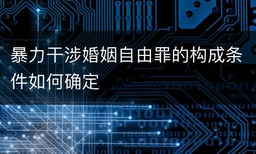 暴力干涉婚姻自由罪的构成条件如何确定