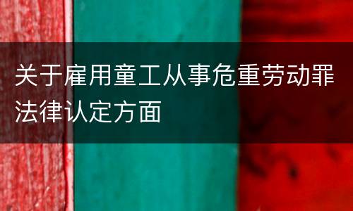 关于雇用童工从事危重劳动罪法律认定方面