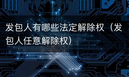 发包人有哪些法定解除权（发包人任意解除权）