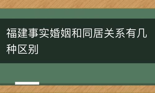 福建事实婚姻和同居关系有几种区别