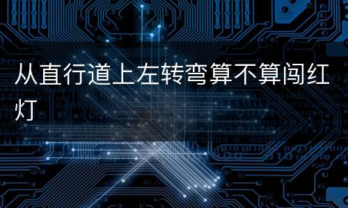 从直行道上左转弯算不算闯红灯