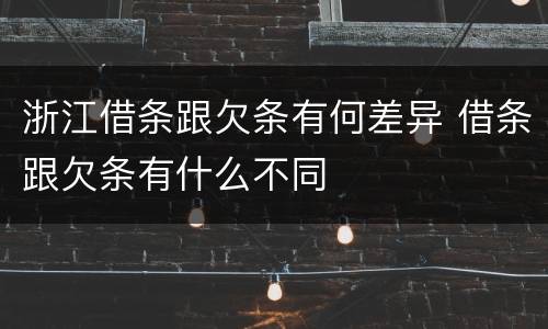 浙江借条跟欠条有何差异 借条跟欠条有什么不同