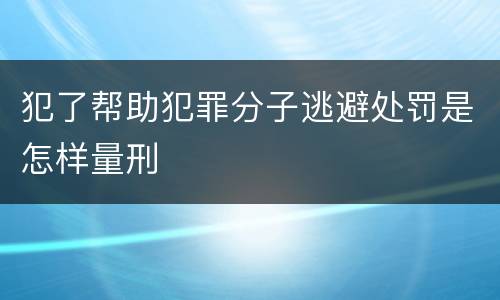 犯了帮助犯罪分子逃避处罚是怎样量刑
