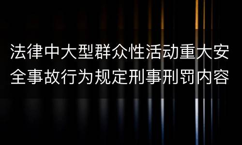 法律中大型群众性活动重大安全事故行为规定刑事刑罚内容是怎样