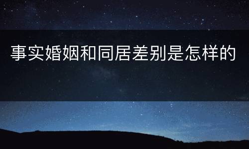 事实婚姻和同居差别是怎样的