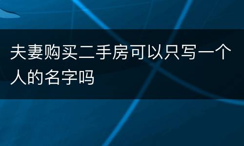 夫妻购买二手房可以只写一个人的名字吗